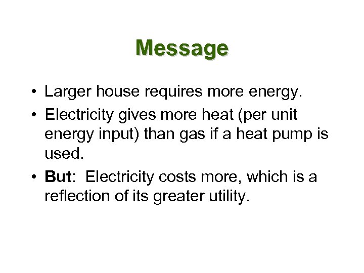 Message • Larger house requires more energy. • Electricity gives more heat (per unit