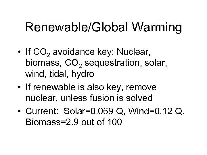 Renewable/Global Warming • If CO 2 avoidance key: Nuclear, biomass, CO 2 sequestration, solar,