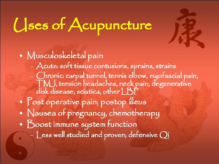 Uses of Acupuncture • Musculoskeletal pain – Acute: soft tissue contusions, sprains, strains –