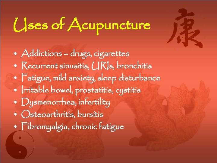 Uses of Acupuncture • • Addictions – drugs, cigarettes Recurrent sinusitis, URIs, bronchitis Fatigue,