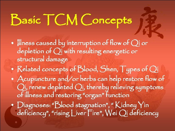 Basic TCM Concepts • Illness caused by interruption of flow of Qi or depletion