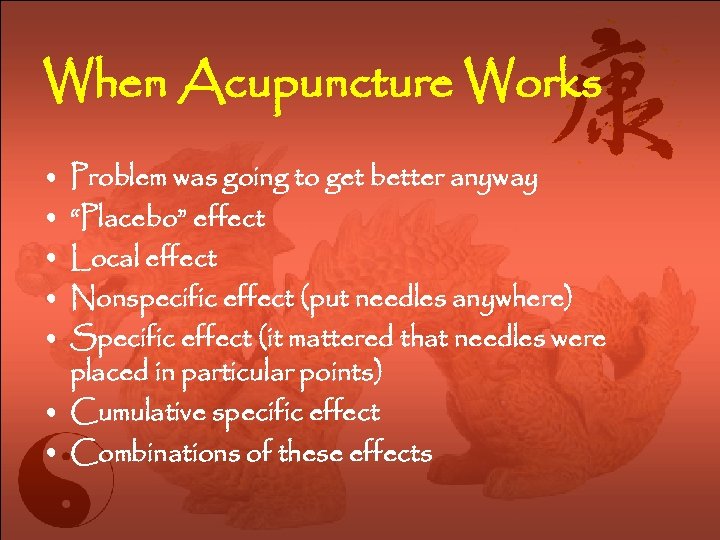 When Acupuncture Works • • • Problem was going to get better anyway “Placebo”