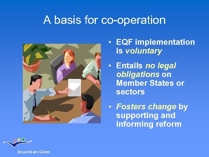 A basis for co-operation • EQF implementation is voluntary • Entails no legal obligations