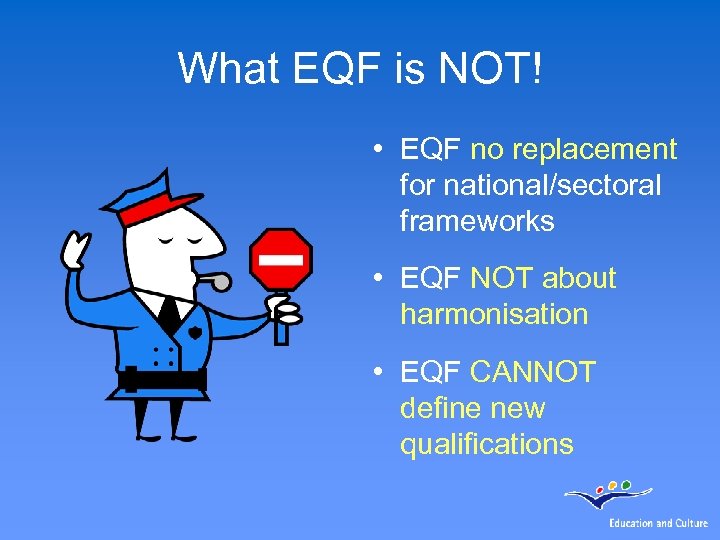 What EQF is NOT! • EQF no replacement for national/sectoral frameworks • EQF NOT