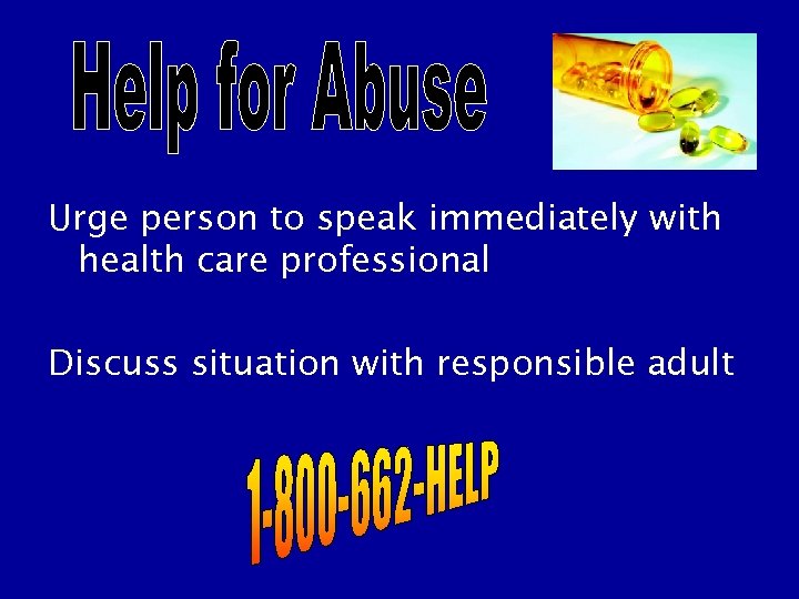 Urge person to speak immediately with health care professional Discuss situation with responsible adult