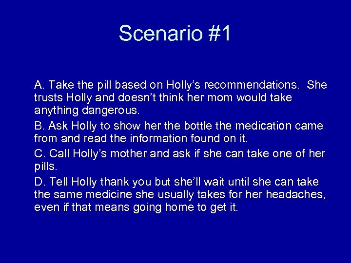 Scenario #1 A. Take the pill based on Holly’s recommendations. She trusts Holly and