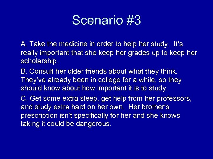 Scenario #3 A. Take the medicine in order to help her study. It’s really