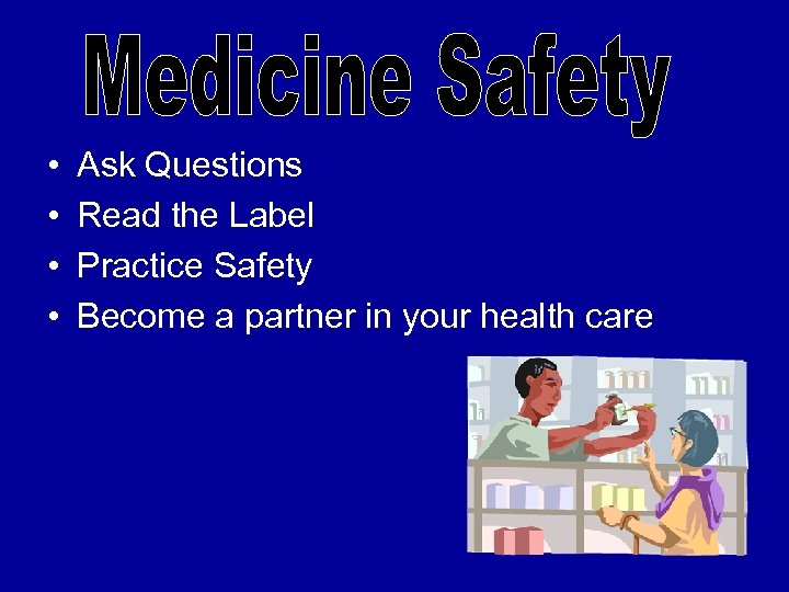  • • Ask Questions Read the Label Practice Safety Become a partner in