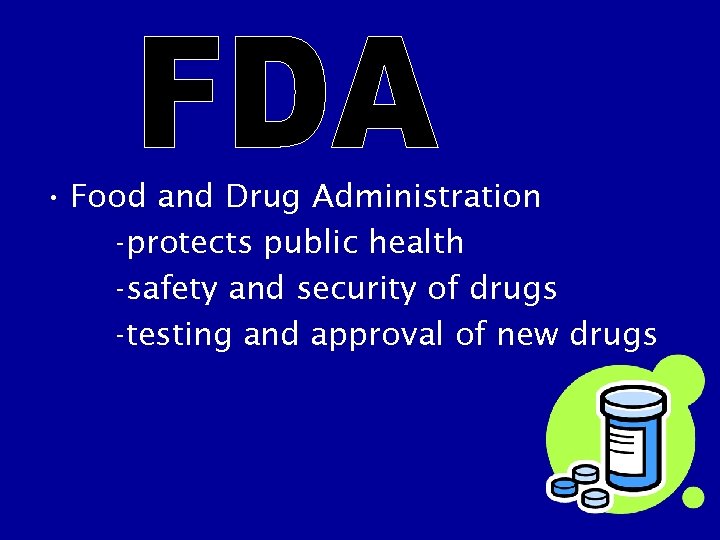  • Food and Drug Administration -protects public health -safety and security of drugs