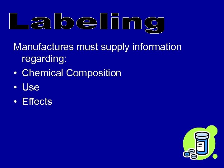 Manufactures must supply information regarding: • Chemical Composition • Use • Effects 