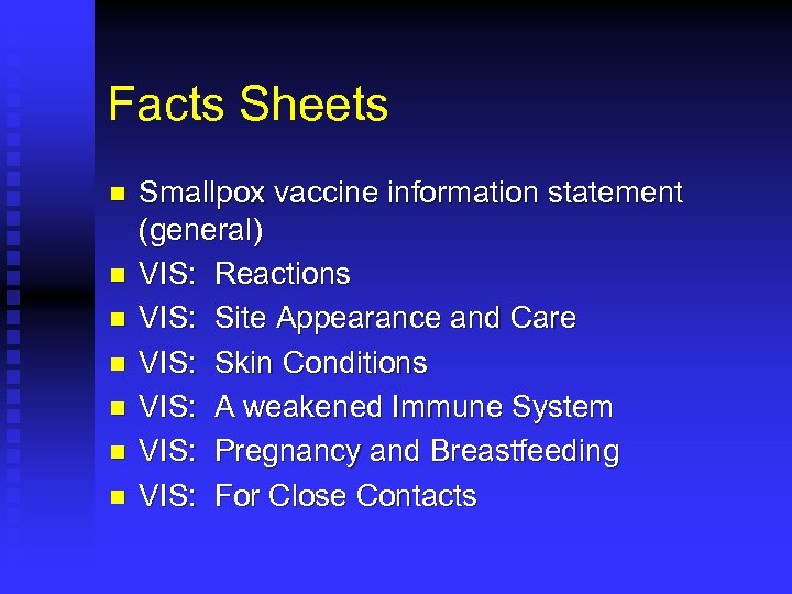 Facts Sheets n n n n Smallpox vaccine information statement (general) VIS: Reactions VIS: