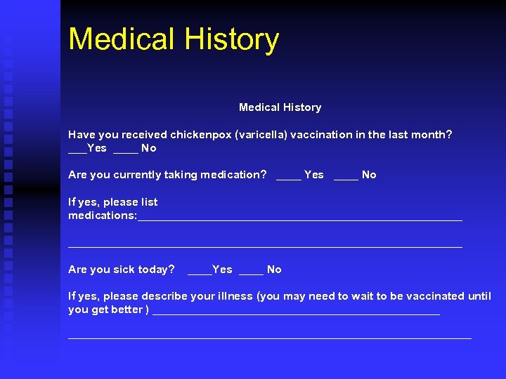 Medical History Have you received chickenpox (varicella) vaccination in the last month? ___Yes ____