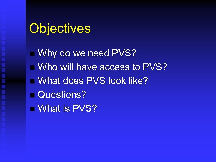 Objectives Why do we need PVS? n Who will have access to PVS? n