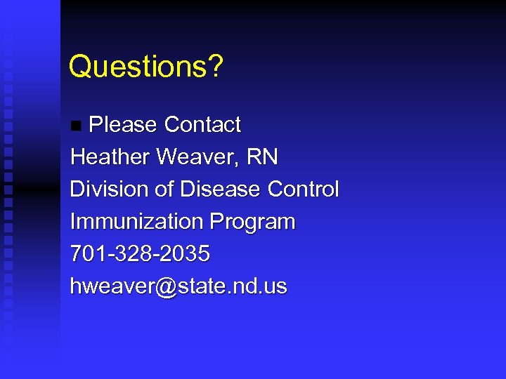 Questions? Please Contact Heather Weaver, RN Division of Disease Control Immunization Program 701 -328