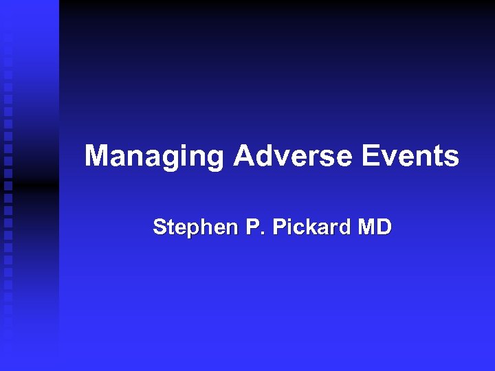 Managing Adverse Events Stephen P. Pickard MD 