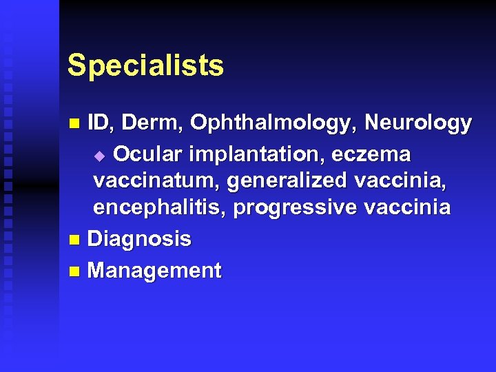 Specialists ID, Derm, Ophthalmology, Neurology u Ocular implantation, eczema vaccinatum, generalized vaccinia, encephalitis, progressive