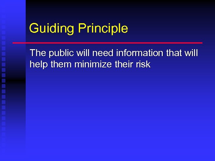 Guiding Principle The public will need information that will help them minimize their risk