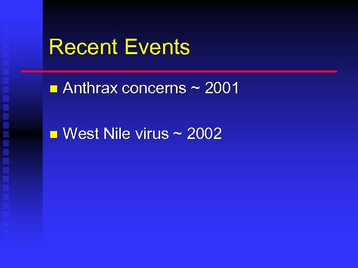 Recent Events n Anthrax concerns ~ 2001 n West Nile virus ~ 2002 