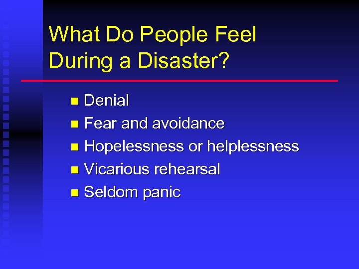 What Do People Feel During a Disaster? Denial n Fear and avoidance n Hopelessness