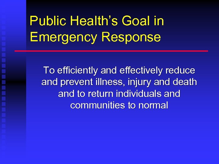 Public Health’s Goal in Emergency Response To efficiently and effectively reduce and prevent illness,
