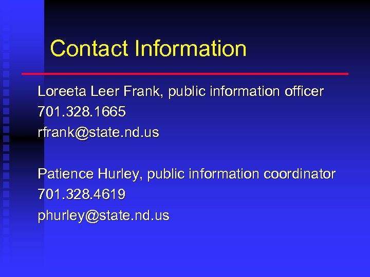 Contact Information Loreeta Leer Frank, public information officer 701. 328. 1665 rfrank@state. nd. us