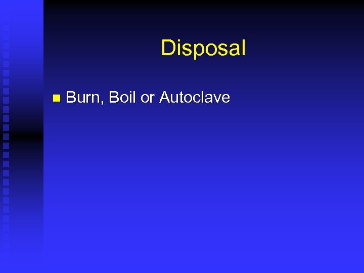 Disposal n Burn, Boil or Autoclave 