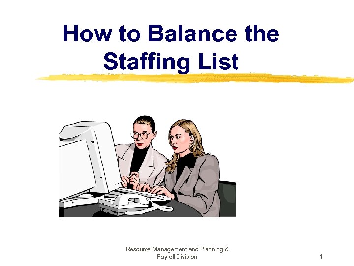 How to Balance the Staffing List Resource Management and Planning & Payroll Division 1