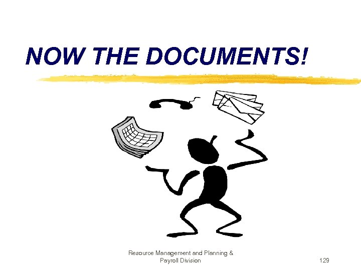 NOW THE DOCUMENTS! Resource Management and Planning & Payroll Division 129 