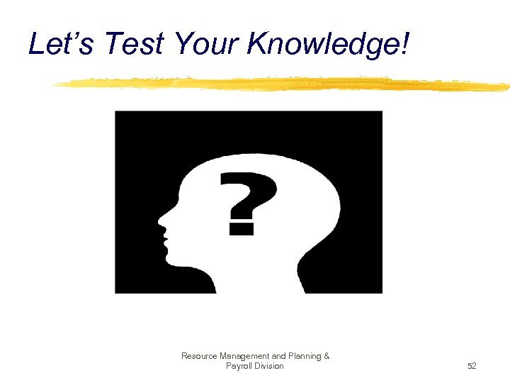Let’s Test Your Knowledge! Resource Management and Planning & Payroll Division 52 