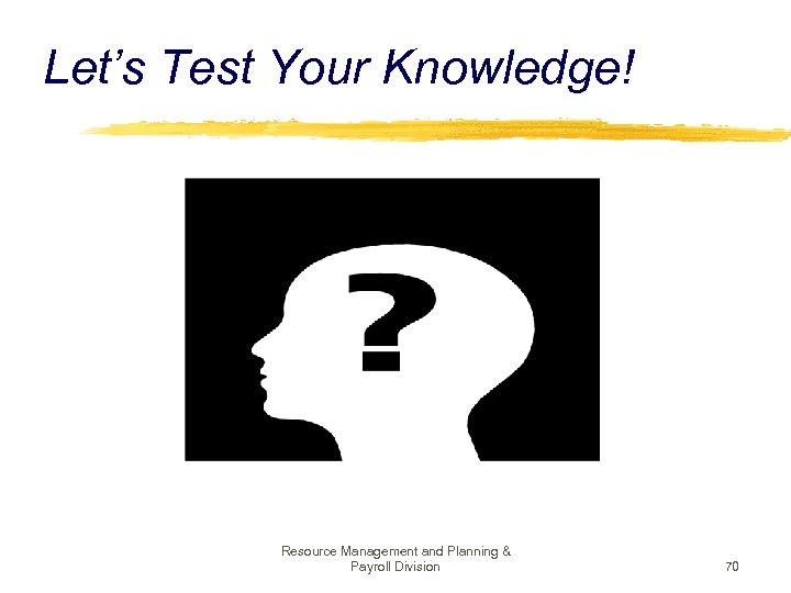 Let’s Test Your Knowledge! Resource Management and Planning & Payroll Division 70 