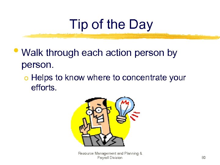 Tip of the Day • Walk through each action person by person. o Helps