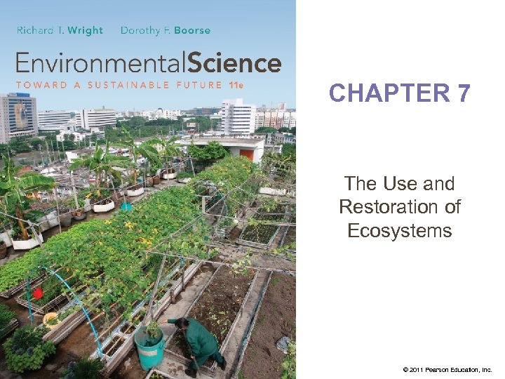 CHAPTER 7 The Use and Restoration of Ecosystems © 2011 Pearson Education, Inc. 