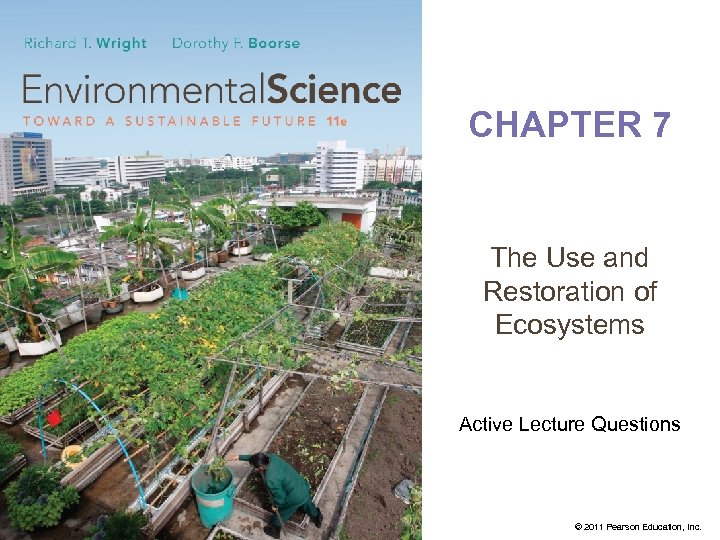 CHAPTER 7 The Use and Restoration of Ecosystems Active Lecture Questions © 2011 Pearson