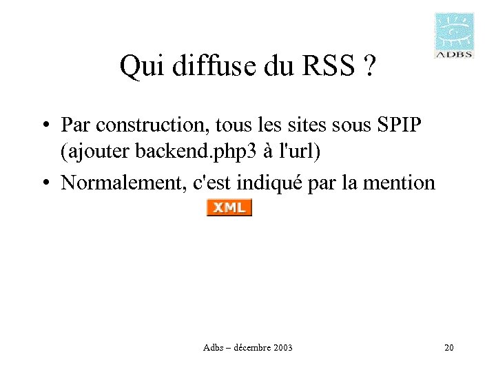 Qui diffuse du RSS ? • Par construction, tous les sites sous SPIP (ajouter