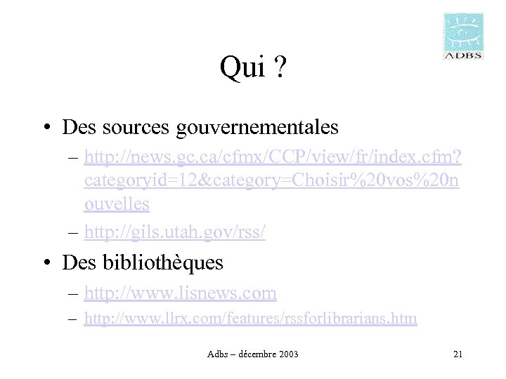 Qui ? • Des sources gouvernementales – http: //news. gc. ca/cfmx/CCP/view/fr/index. cfm? categoryid=12&category=Choisir%20 vos%20