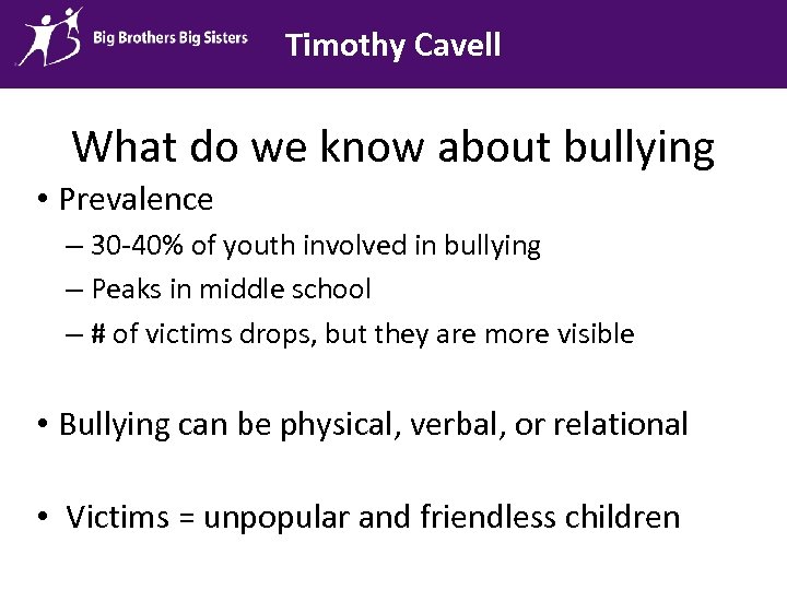 Timothy Cavell What do we know about bullying • Prevalence – 30 -40% of