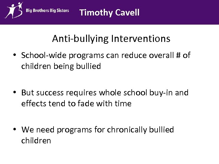 Timothy Cavell Anti-bullying Interventions • School-wide programs can reduce overall # of children being