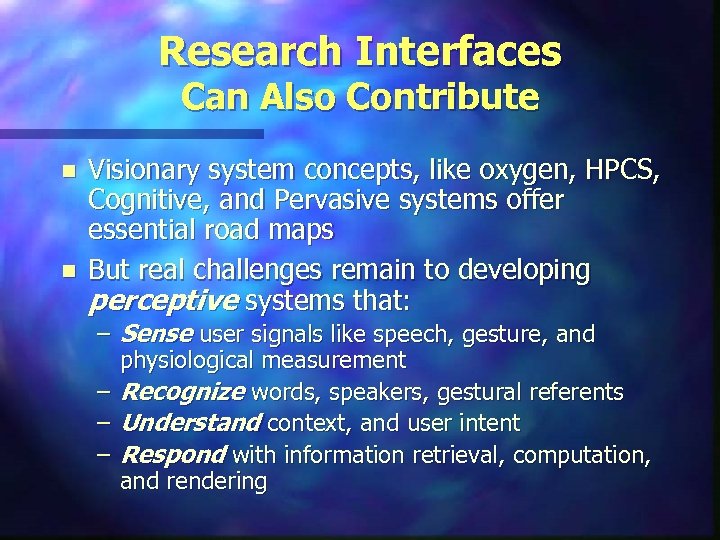 Research Interfaces Can Also Contribute n n Visionary system concepts, like oxygen, HPCS, Cognitive,