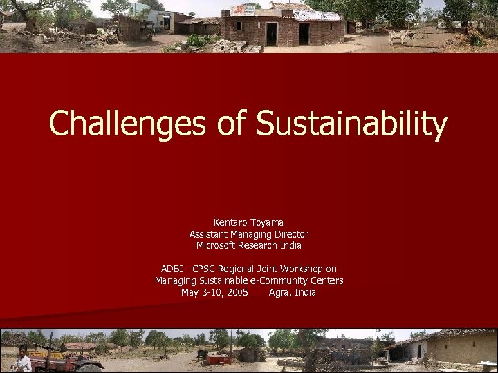 Challenges of Sustainability Kentaro Toyama Assistant Managing Director Microsoft Research India ADBI - CPSC
