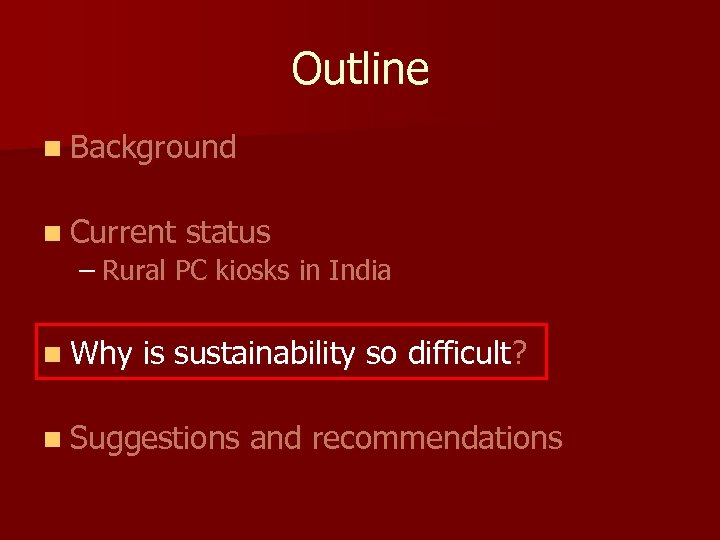 Outline n Background n Current status – Rural PC kiosks in India n Why