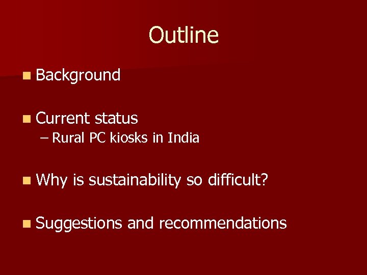 Outline n Background n Current status – Rural PC kiosks in India n Why