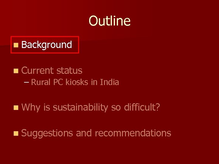 Outline n Background n Current status – Rural PC kiosks in India n Why