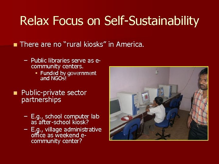 Relax Focus on Self-Sustainability n There are no “rural kiosks” in America. – Public