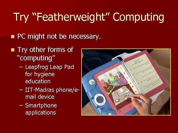 Try “Featherweight” Computing n PC might not be necessary. n Try other forms of