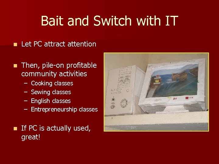 Bait and Switch with IT n Let PC attract attention n Then, pile-on profitable