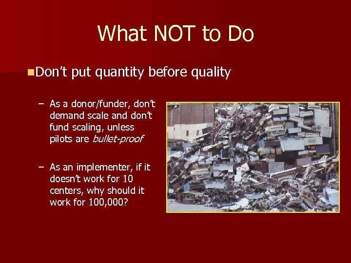 What NOT to Do n. Don’t put quantity before quality – As a donor/funder,