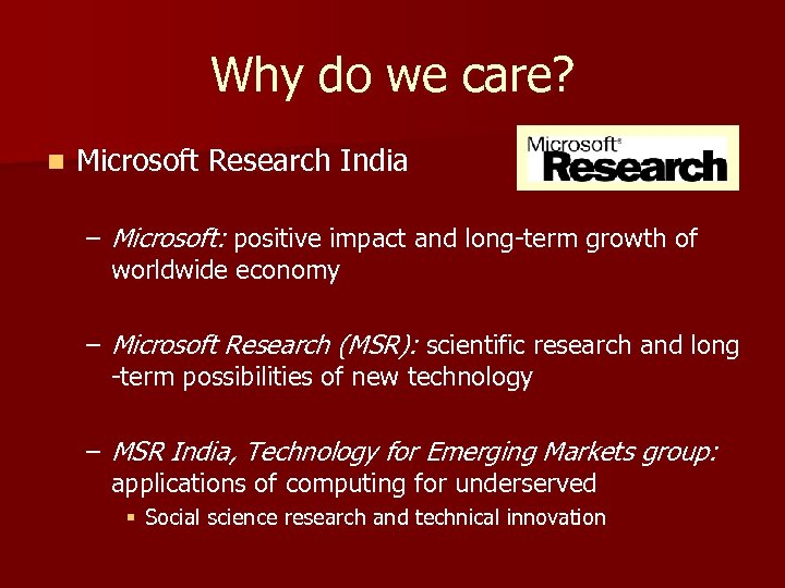 Why do we care? n Microsoft Research India – Microsoft: positive impact and long-term