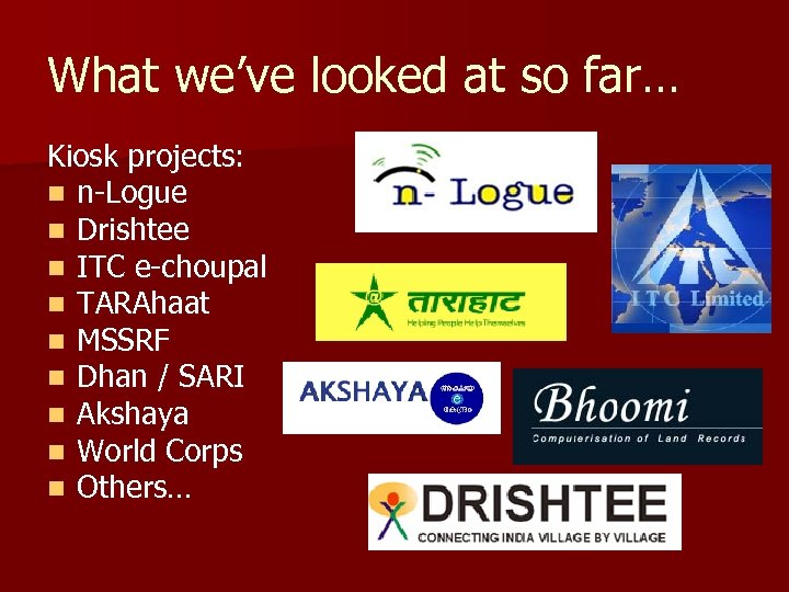 What we’ve looked at so far… Kiosk projects: n n-Logue n Drishtee n ITC