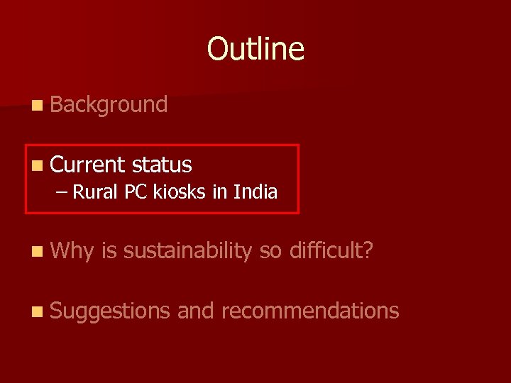 Outline n Background n Current status – Rural PC kiosks in India n Why