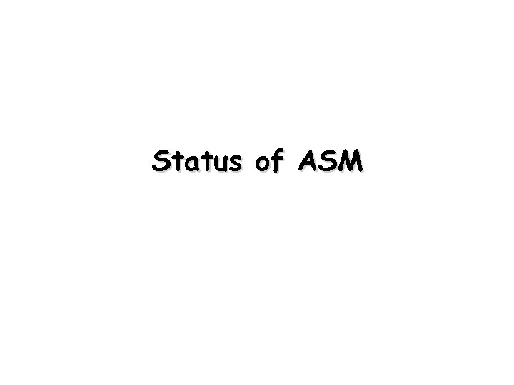Status of ASM 